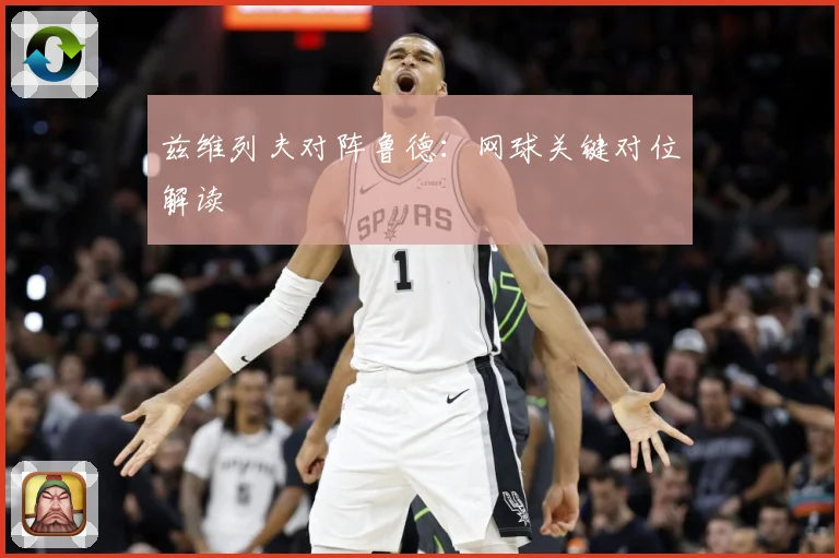 兹维列夫对阵鲁德：网球关键对位解读