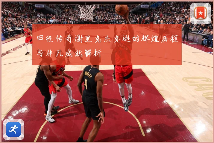 田径传奇谢里克杰克逊的辉煌历程与非凡成就解析